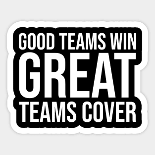 Good Teams Win But Great Teams Cover Sticker